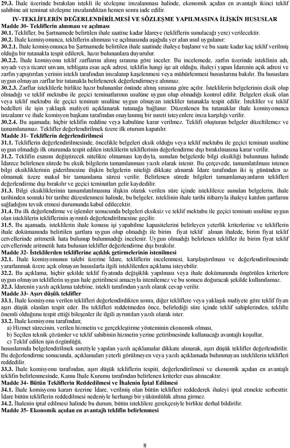 Teklifler, bu Şartnamede belirtilen ihale saatine kadar İdareye (tekliflerin sunulacağı yere) verilecektir. 30.2.