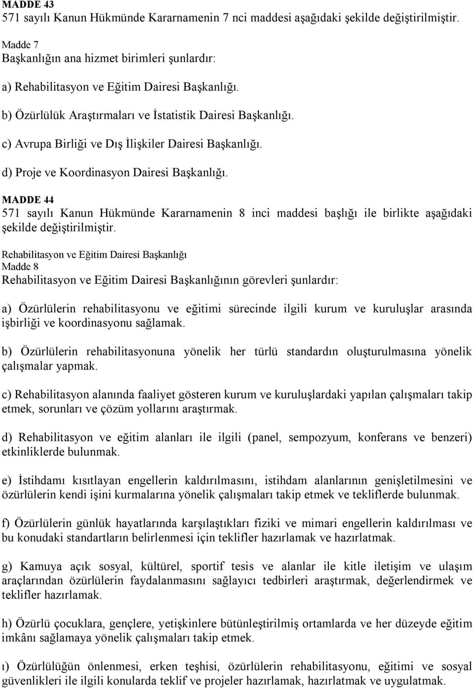 MADDE 44 571 sayılı Kanun Hükmünde Kararnamenin 8 inci maddesi başlığı ile birlikte aşağıdaki şekilde değiştirilmiştir.