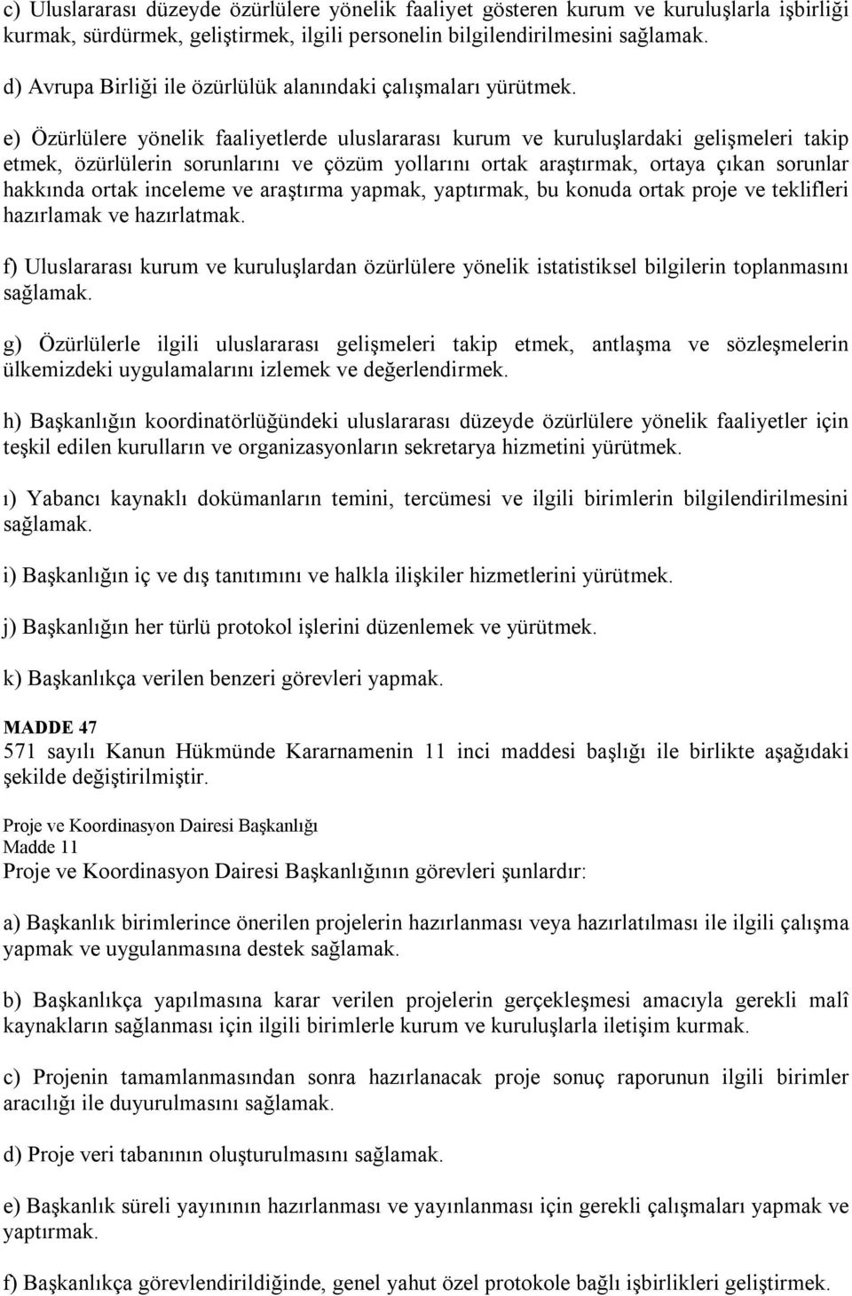 e) Özürlülere yönelik faaliyetlerde uluslararası kurum ve kuruluşlardaki gelişmeleri takip etmek, özürlülerin sorunlarını ve çözüm yollarını ortak araştırmak, ortaya çıkan sorunlar hakkında ortak