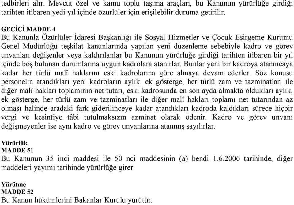 değişenler veya kaldırılanlar bu Kanunun yürürlüğe girdiği tarihten itibaren bir yıl içinde boş bulunan durumlarına uygun kadrolara atanırlar.