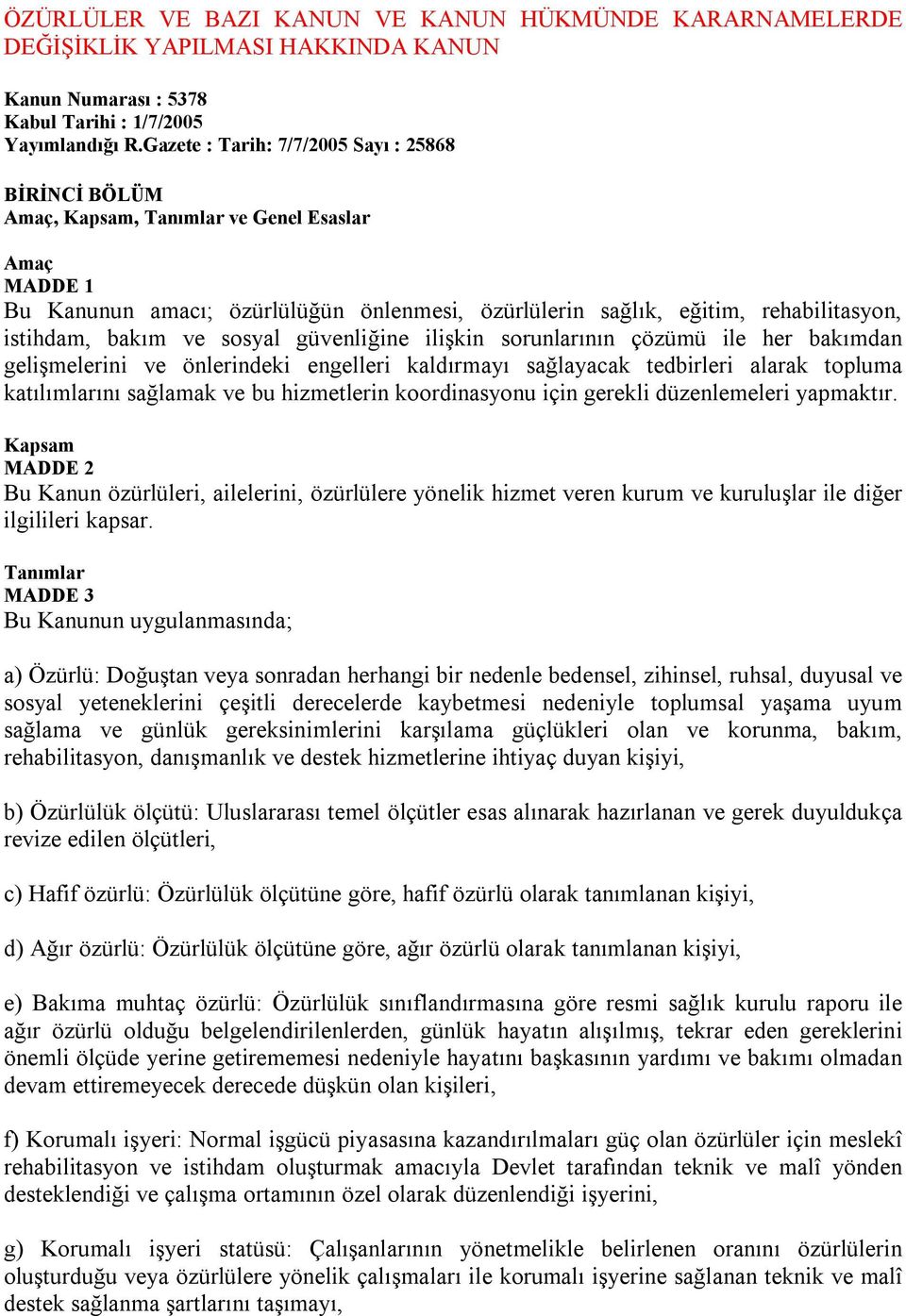 bakım ve sosyal güvenliğine ilişkin sorunlarının çözümü ile her bakımdan gelişmelerini ve önlerindeki engelleri kaldırmayı sağlayacak tedbirleri alarak topluma katılımlarını sağlamak ve bu