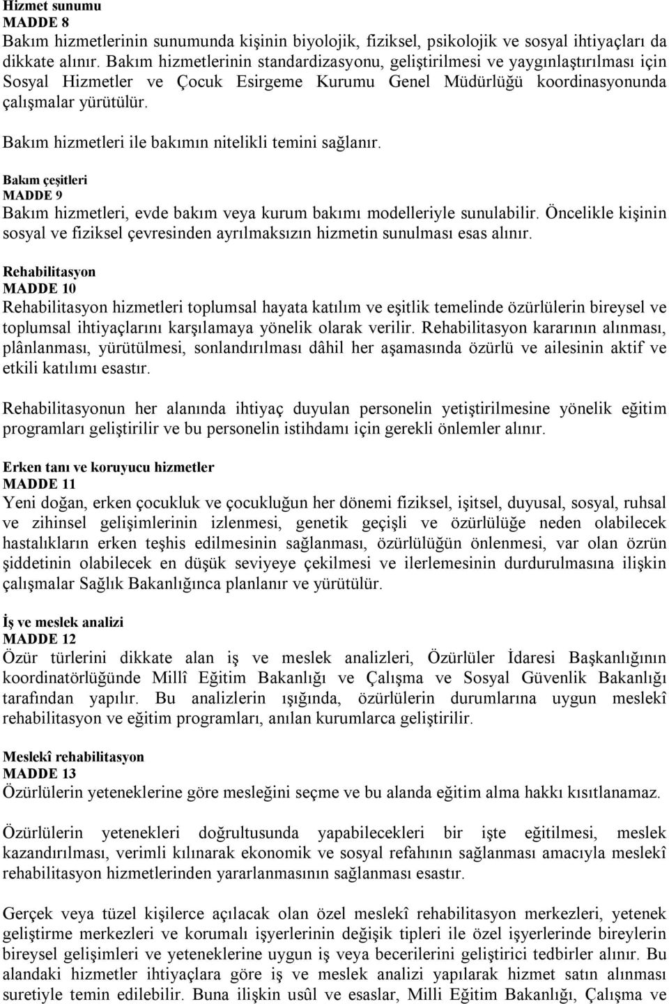 Bakım hizmetleri ile bakımın nitelikli temini sağlanır. Bakım çeşitleri MADDE 9 Bakım hizmetleri, evde bakım veya kurum bakımı modelleriyle sunulabilir.