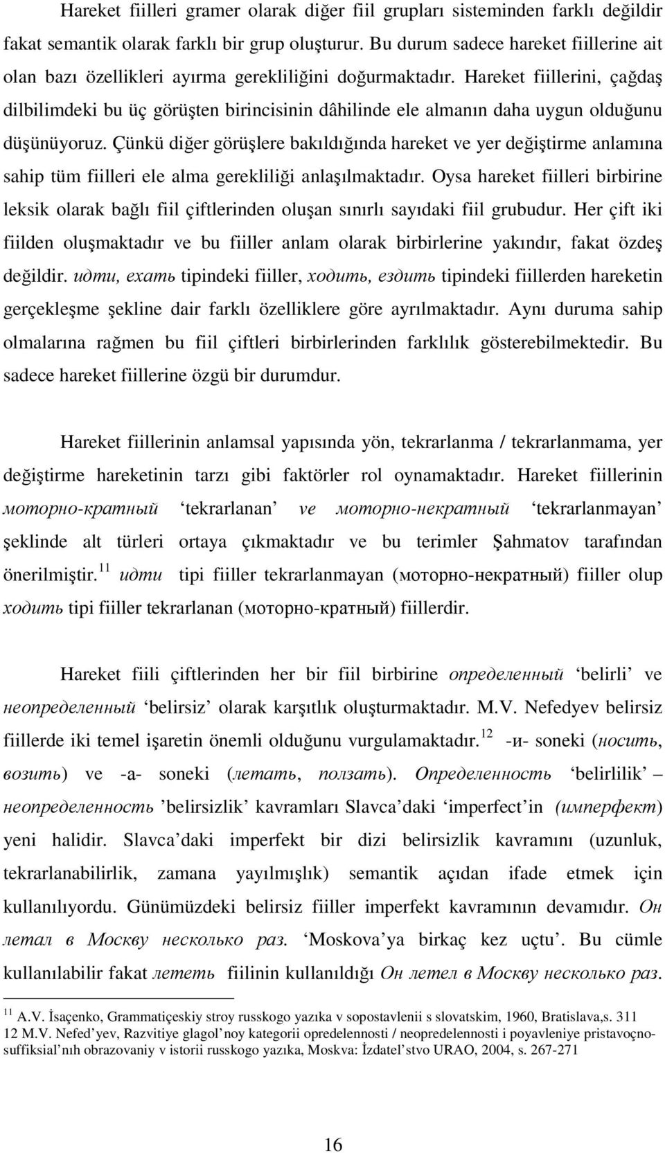 Hareket fiillerini, çağdaş dilbilimdeki bu üç görüşten birincisinin dâhilinde ele almanın daha uygun olduğunu düşünüyoruz.