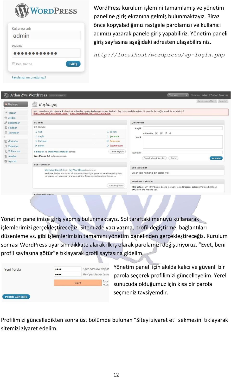 Sol taraftaki menüyü kullanarak işlemlerimizi gerçekleştireceğiz. Sitemizde yazı yazma, profil değiştirme, bağlantıları düzenleme vs.