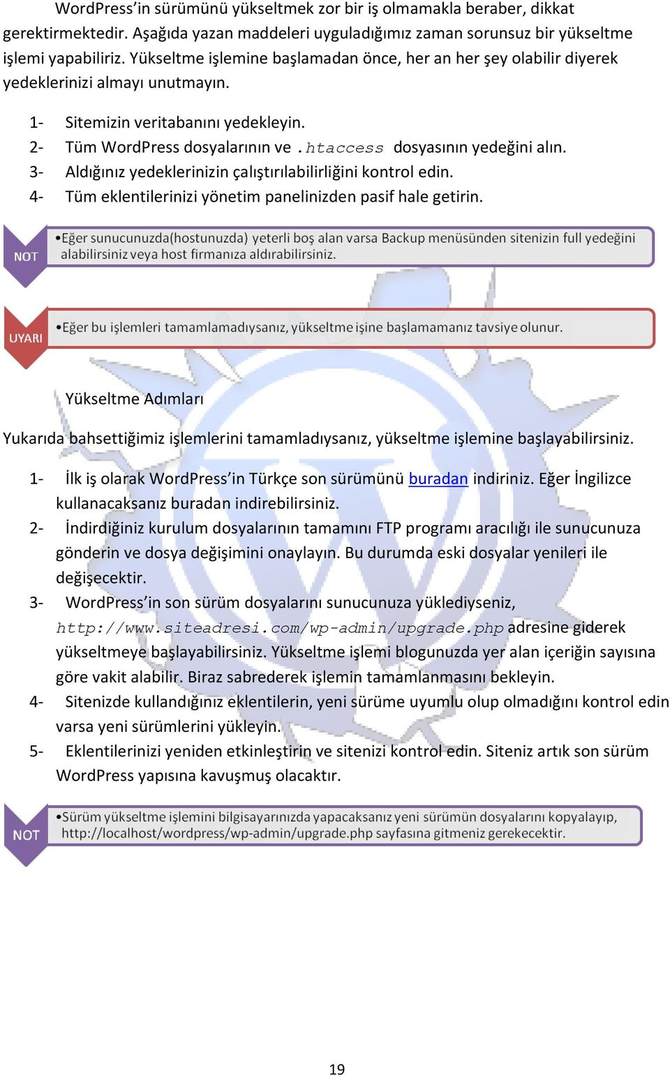 htaccess dosyasının yedeğini alın. 3- Aldığınız yedeklerinizin çalıştırılabilirliğini kontrol edin. 4- Tüm eklentilerinizi yönetim panelinizden pasif hale getirin.