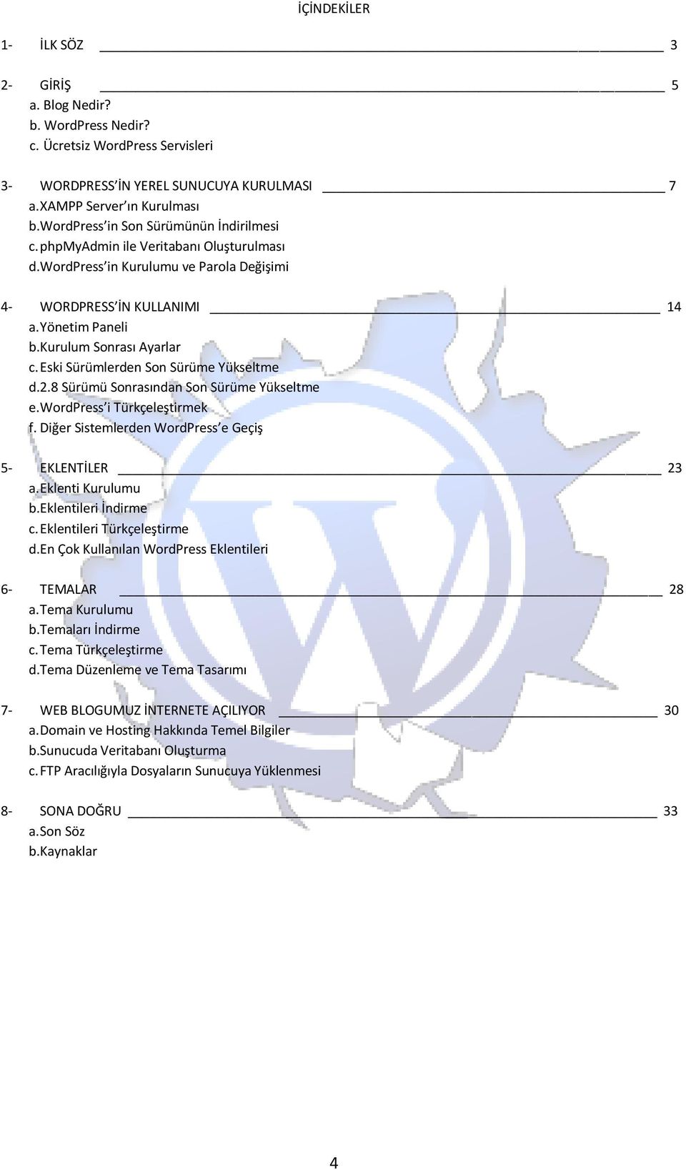 Eski Sürümlerden Son Sürüme Yükseltme d.2.8 Sürümü Sonrasından Son Sürüme Yükseltme e. WordPress i Türkçeleştirmek f. Diğer Sistemlerden WordPress e Geçiş 5- EKLENTİLER 23 a. Eklenti Kurulumu b.