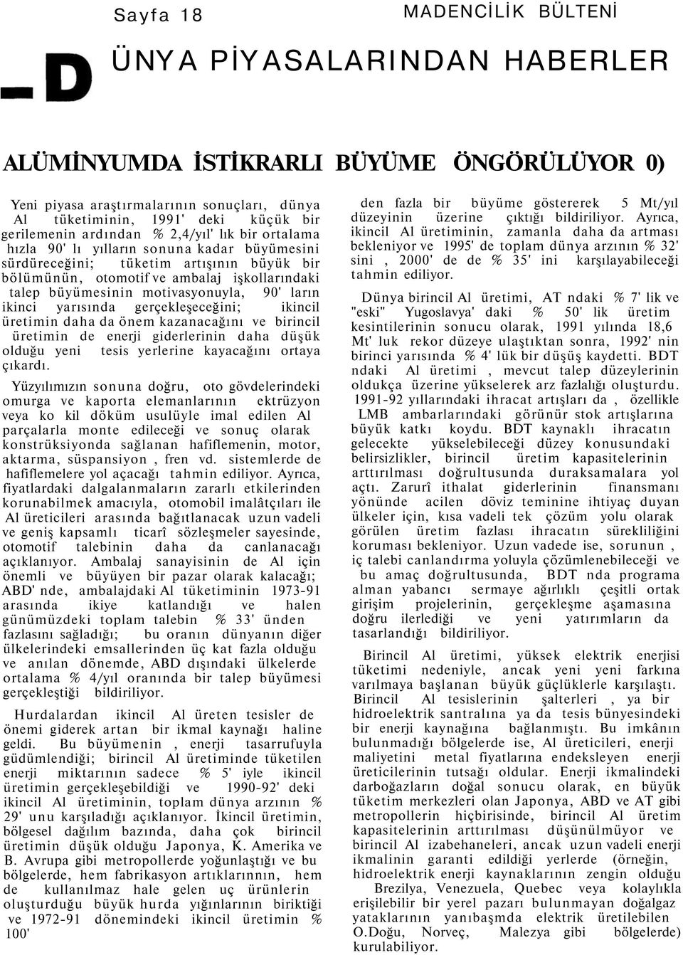 motivasyonuyla, 90' ların ikinci yarısında gerçekleşeceğini; ikincil üretimin daha da önem kazanacağını ve birincil üretimin de enerji giderlerinin daha düşük olduğu yeni tesis yerlerine kayacağını