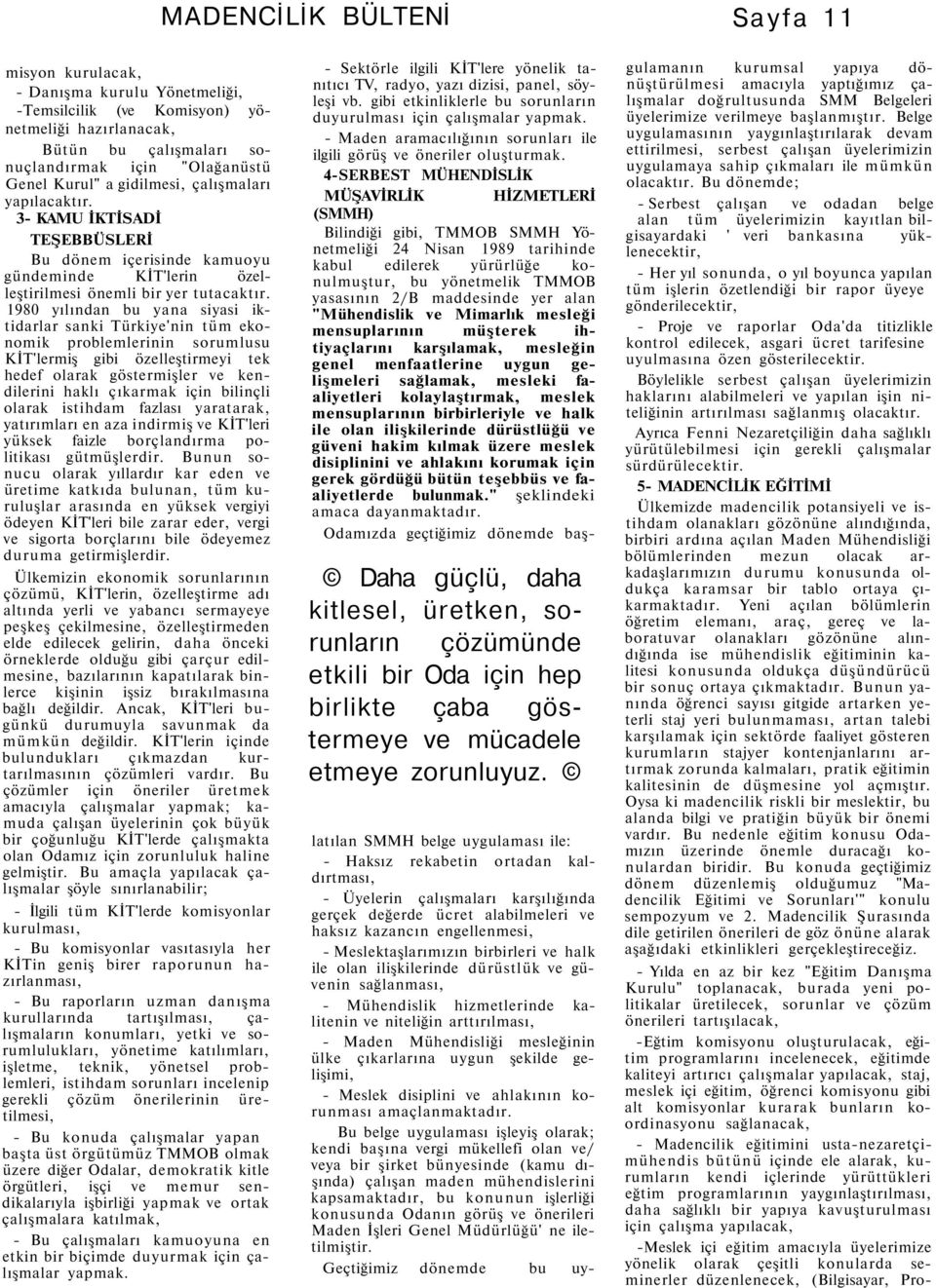 1980 yılından bu yana siyasi iktidarlar sanki Türkiye'nin tüm ekonomik problemlerinin sorumlusu KİT'lermiş gibi özelleştirmeyi tek hedef olarak göstermişler ve kendilerini haklı çıkarmak için