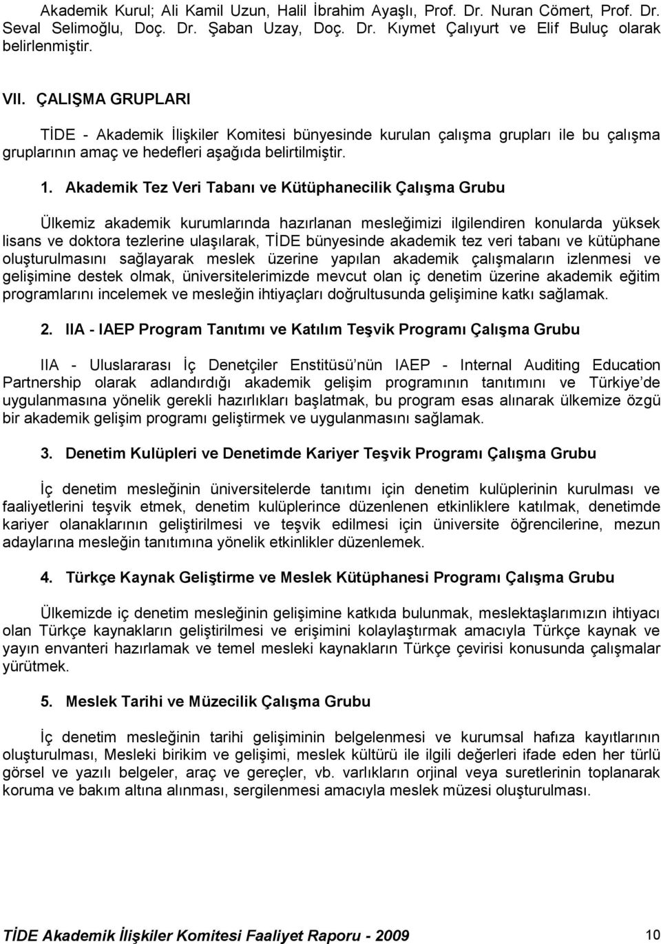 Akademik Tez Veri Tabanı ve Kütüphanecilik Çalışma Grubu Ülkemiz akademik kurumlarında hazırlanan mesleğimizi ilgilendiren konularda yüksek lisans ve doktora tezlerine ulaşılarak, TİDE bünyesinde