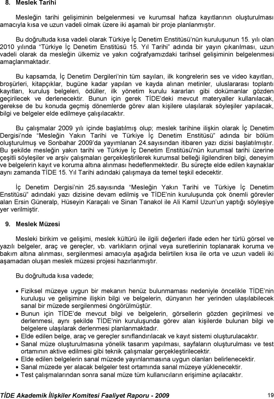 Yıl Tarihi adında bir yayın çıkarılması, uzun vadeli olarak da mesleğin ülkemiz ve yakın coğrafyamızdaki tarihsel gelişiminin belgelenmesi amaçlanmaktadır.