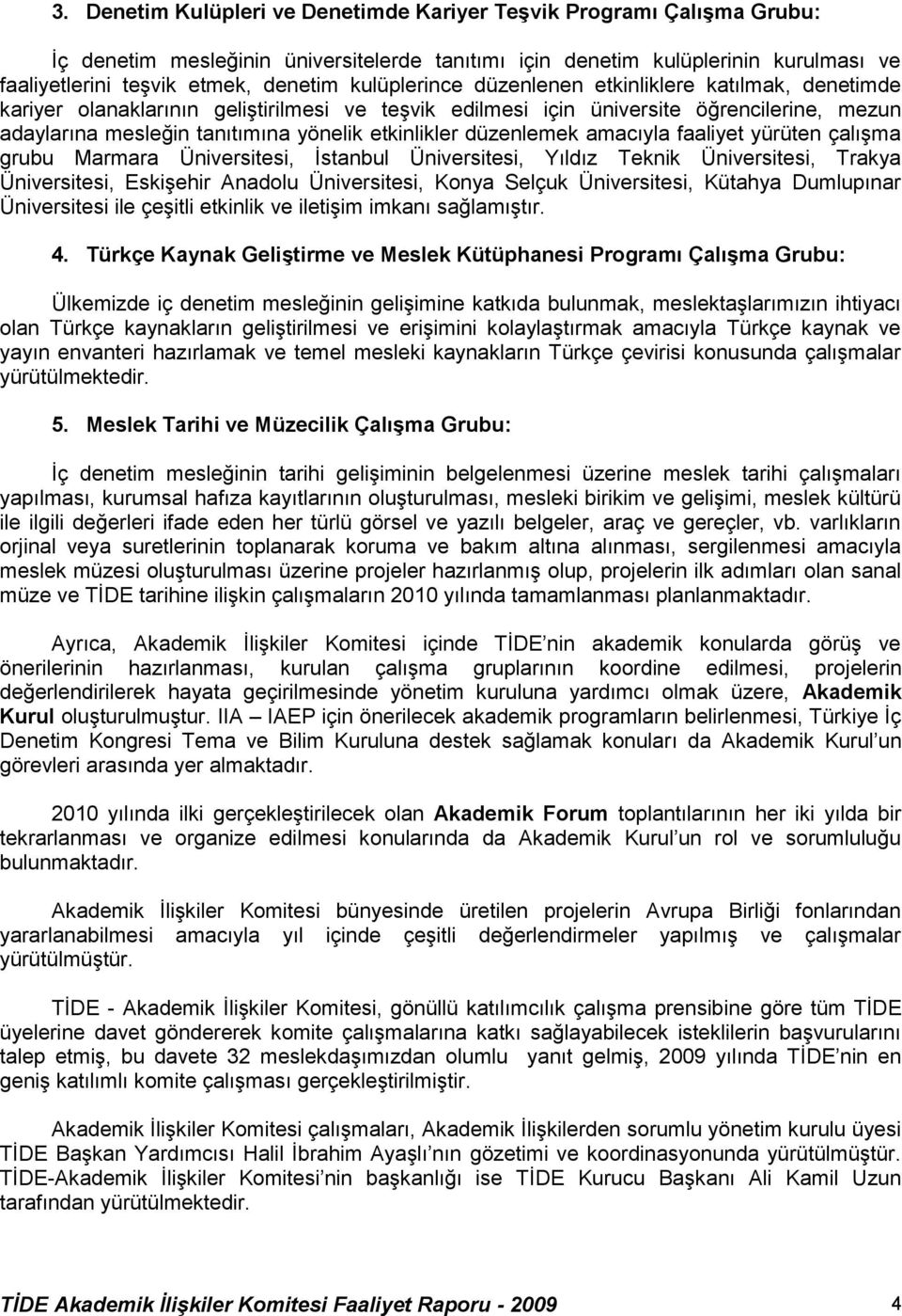 etkinlikler düzenlemek amacıyla faaliyet yürüten çalışma grubu Marmara Üniversitesi, İstanbul Üniversitesi, Yıldız Teknik Üniversitesi, Trakya Üniversitesi, Eskişehir Anadolu Üniversitesi, Konya