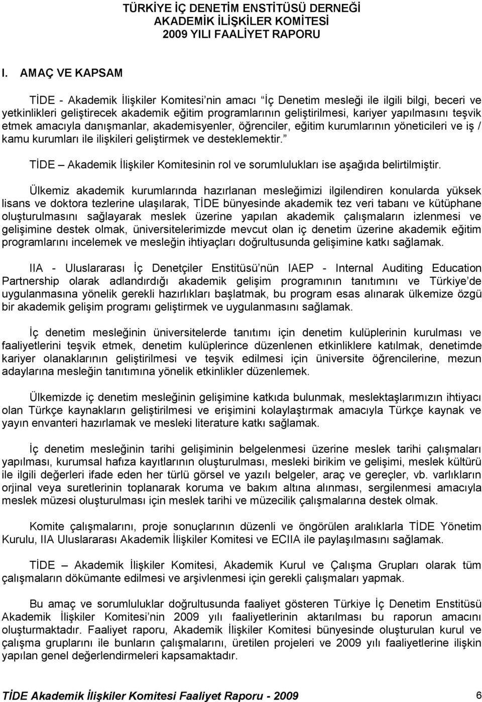 yapılmasını teşvik etmek amacıyla danışmanlar, akademisyenler, öğrenciler, eğitim kurumlarının yöneticileri ve iş / kamu kurumları ile ilişkileri geliştirmek ve desteklemektir.