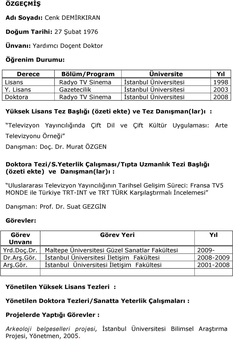 Çift Kültür Uygulaması: Arte Televizyonu Örneği Danışman: Doç. Dr. Murat ÖZGEN Doktora Tezi/S.