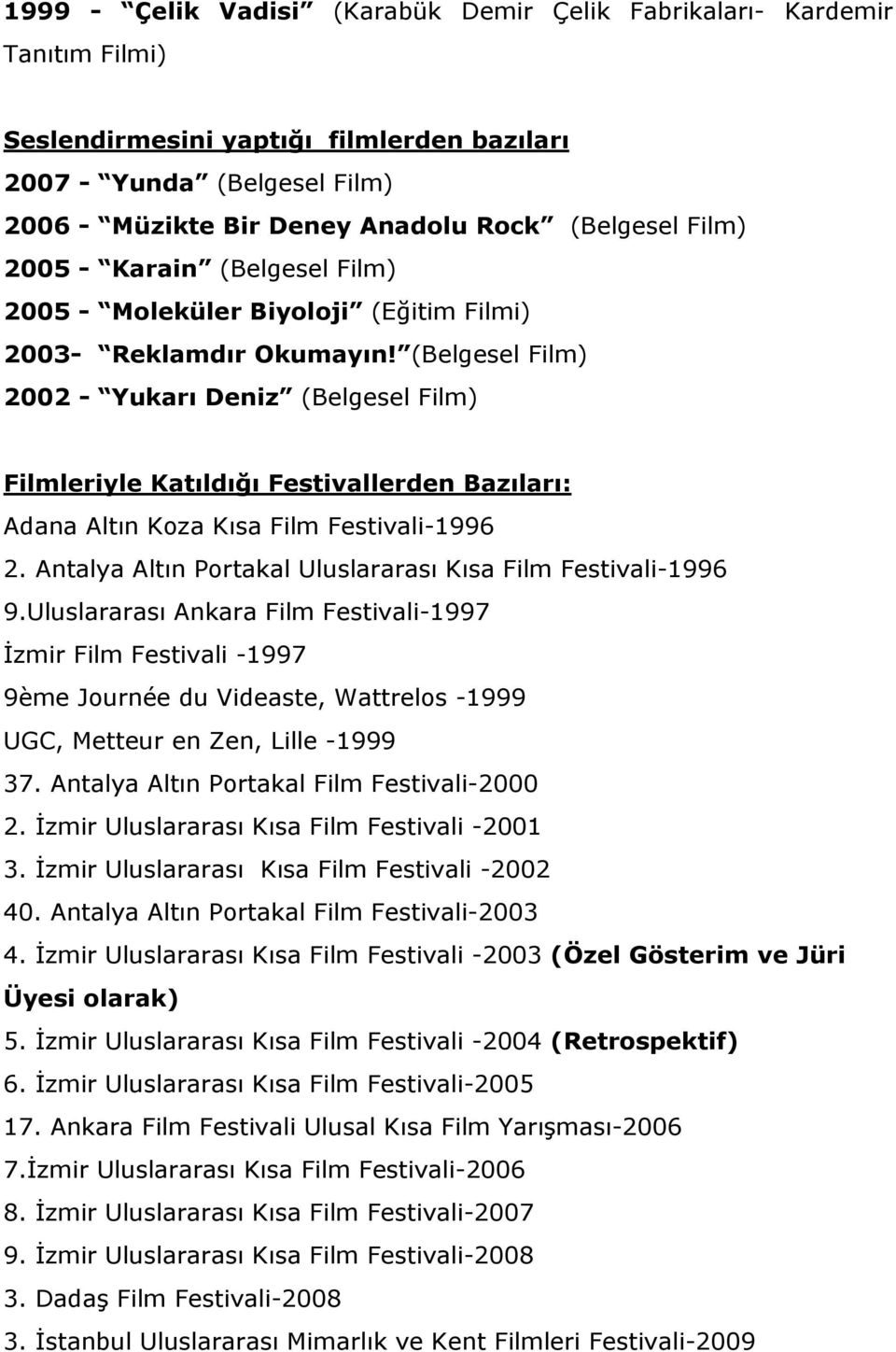 (Belgesel Film) 2002 - Yukarı Deniz (Belgesel Film) Filmleriyle Katıldığı Festivallerden Bazıları: Adana Altın Koza Kısa Film Festivali-1996 2.