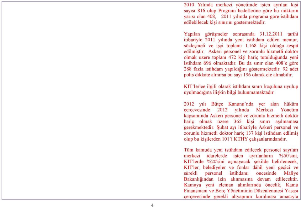 Askeri personel ve zorunlu hizmetli doktor olmak üzere toplam 472 kişi hariç tutulduğunda yeni istihdam 696 olmaktadır. Bu da sınır olan 408 e göre 288 fazla istihdam yapıldığını göstermektedir.