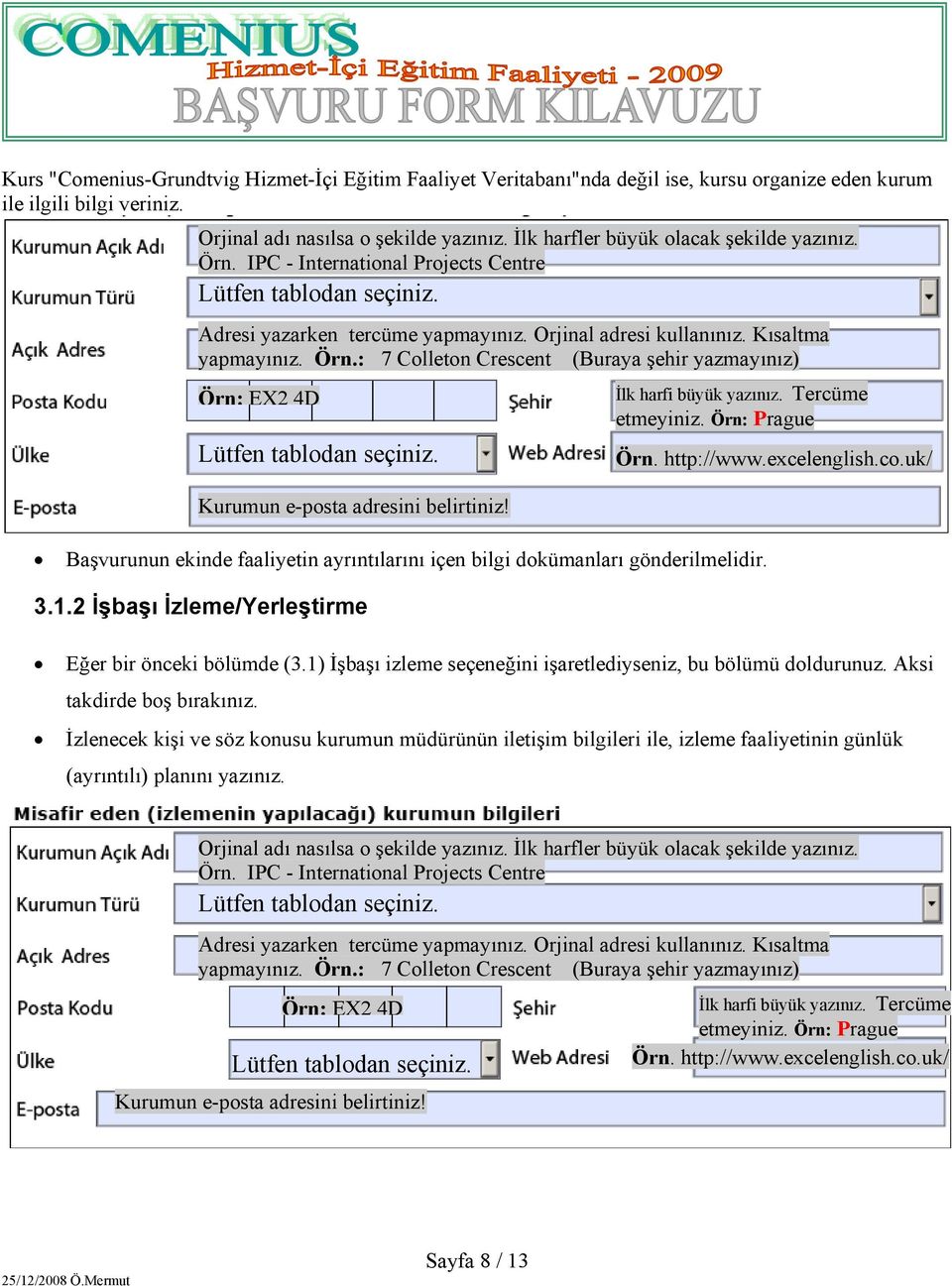 Başvurunun ekinde faaliyetin ayrıntılarını içen bilgi dokümanları gönderilmelidir. 3.1.2 İşbaşı İzleme/Yerleştirme İlk harfi büyük yazınız. Tercüme etmeyiniz. Örn: Prague Örn. http://www.excelenglish.