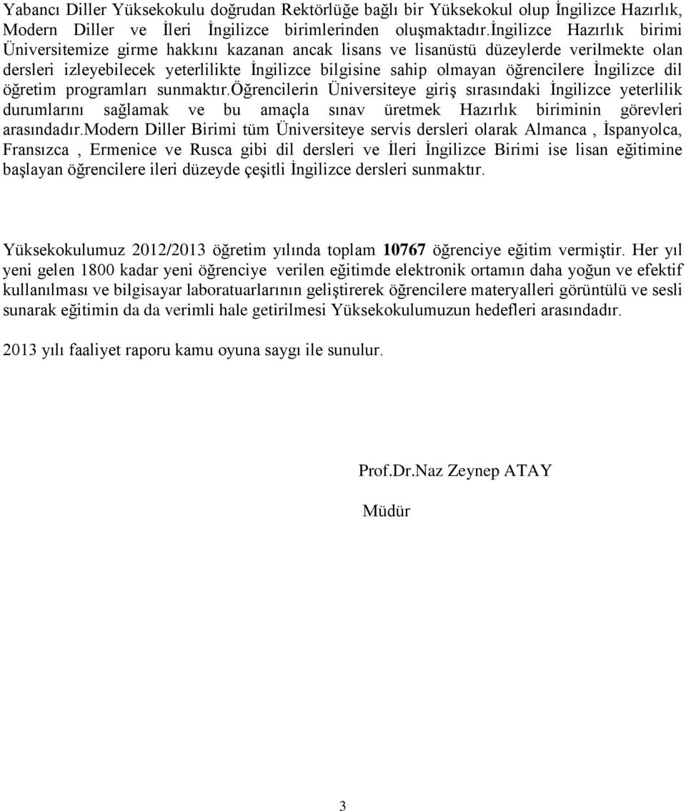 İngilizce dil öğretim programları sunmaktır.öğrencilerin Üniversiteye giriş sırasındaki İngilizce yeterlilik durumlarını sağlamak ve bu amaçla sınav üretmek Hazırlık biriminin görevleri arasındadır.