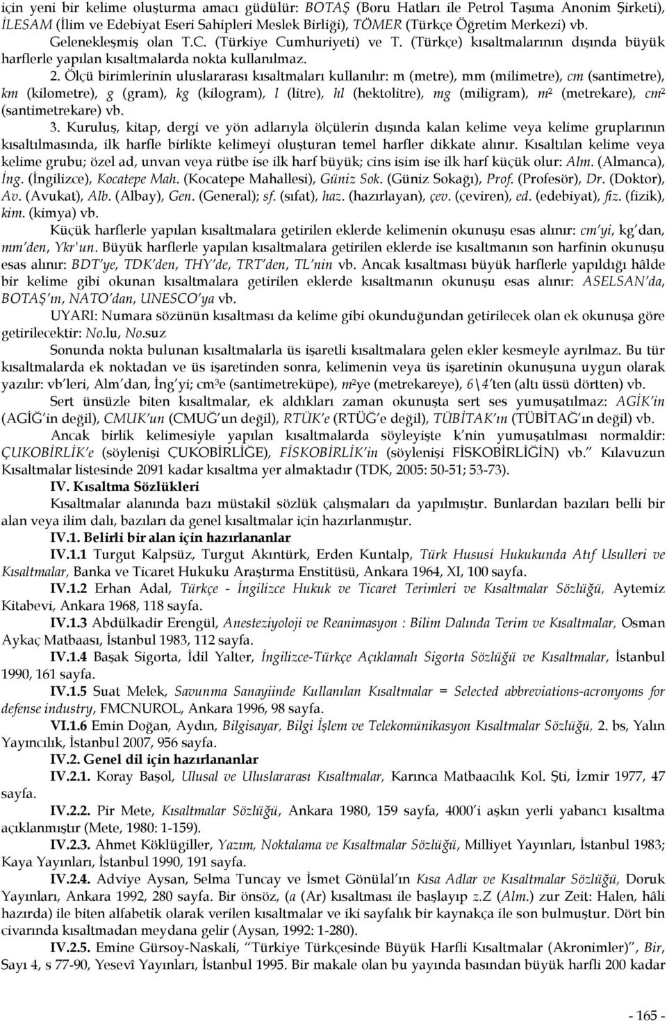 Ölçü birimlerinin uluslararası kısaltmaları kullanılır: m (metre), mm (milimetre), cm (santimetre), km (kilometre), g (gram), kg (kilogram), l (litre), hl (hektolitre), mg (miligram), m² (metrekare),