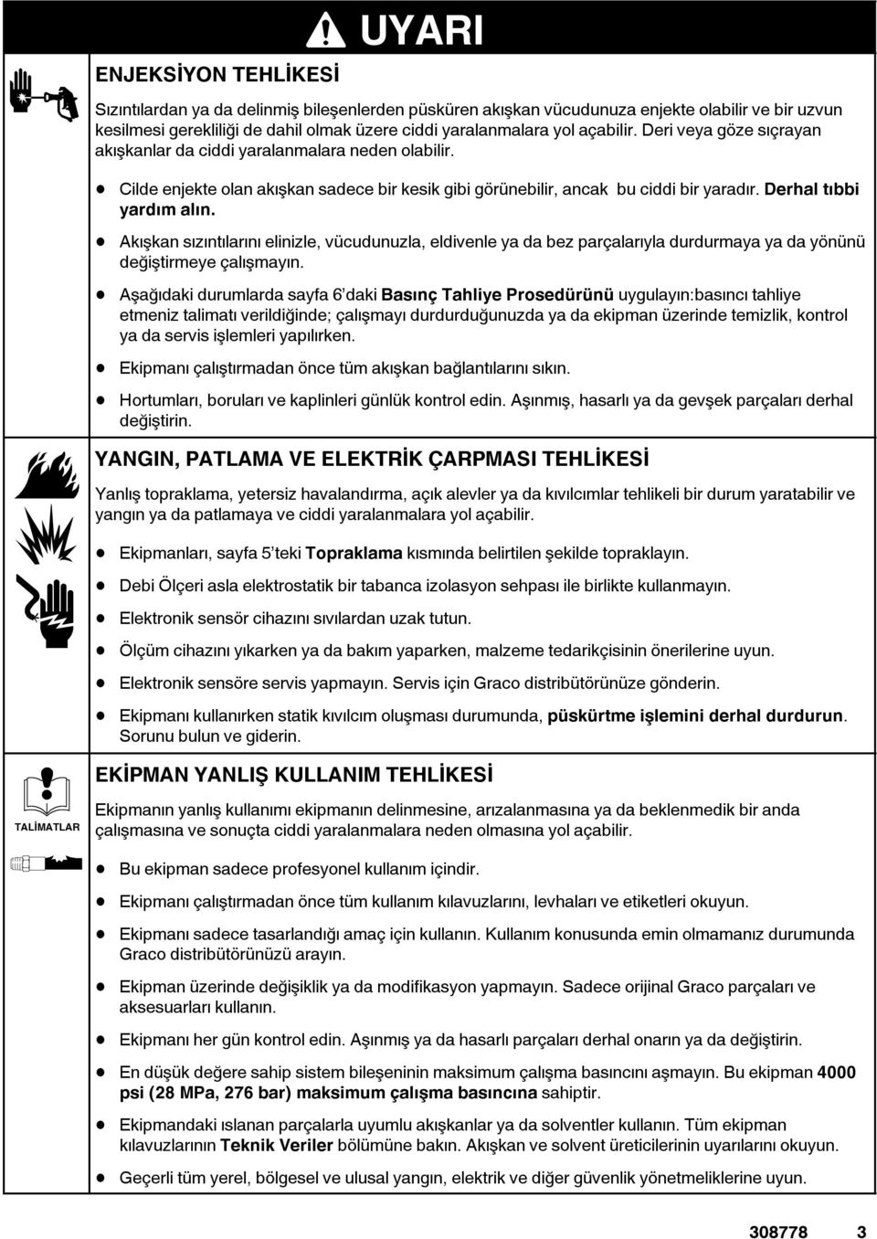 Akışkan sızıntılarını elinizle, vücudunuzla, eldivenle ya da bez parçalarıyla durdurmaya ya da yönünü değiştirmeye çalışmayın.