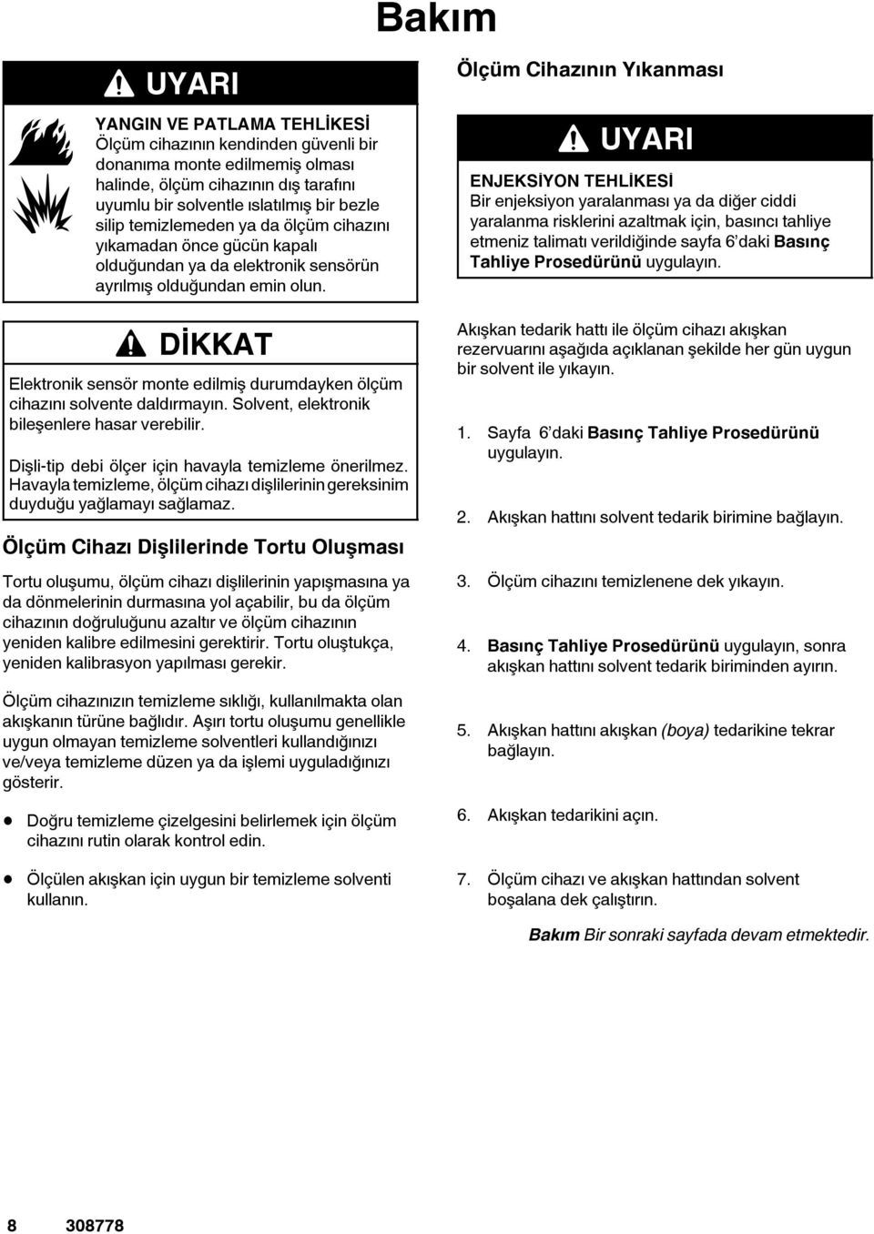 İKKAT Elektronik sensör monte edilmiş durumdayken ölçüm cihazını solvente daldırmayın. Solvent, elektronik bileşenlere hasar verebilir. işli-tip debi ölçer için havayla temizleme önerilmez.