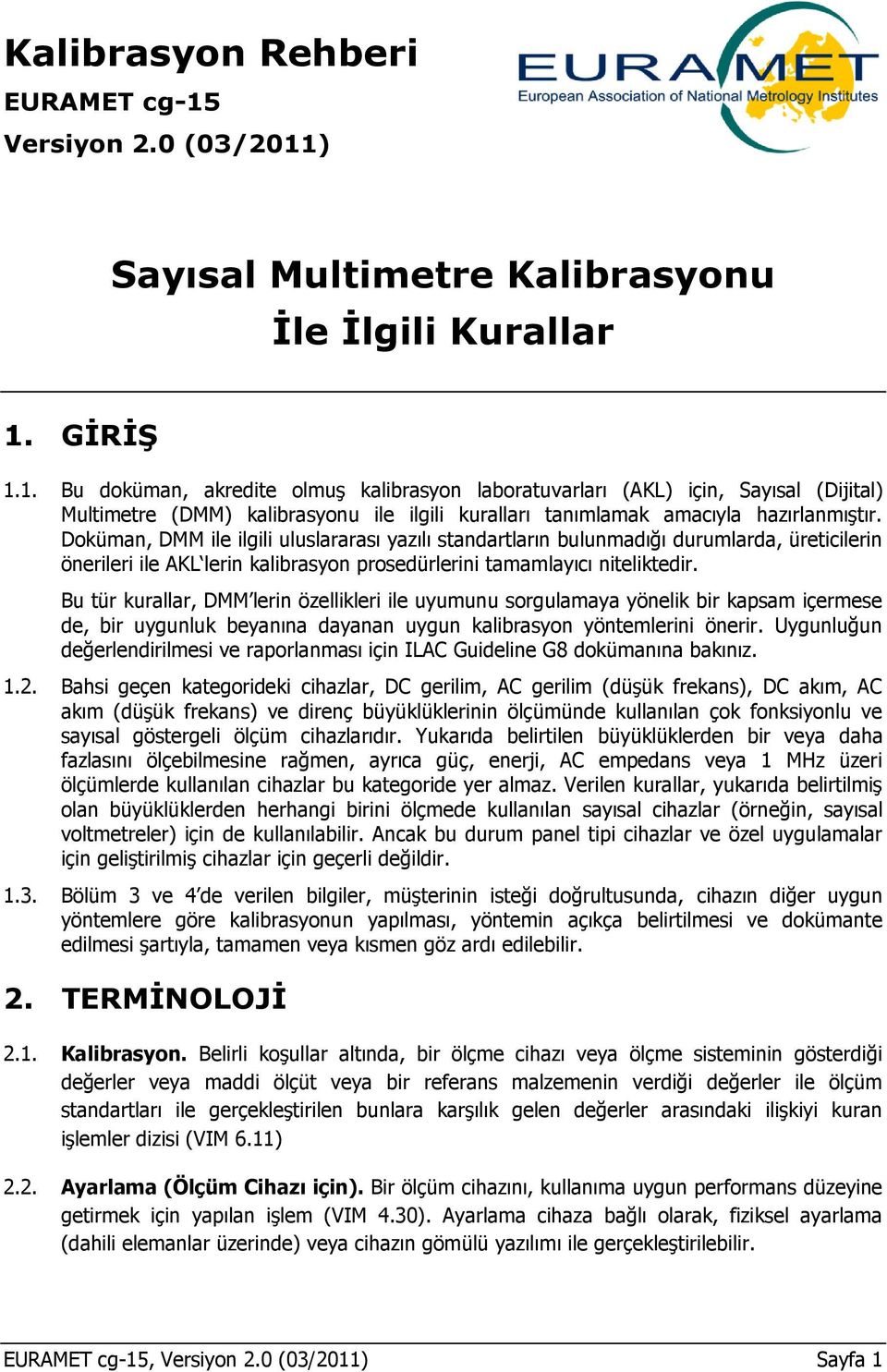 Doküman, DMM ile ilgili uluslararası yazılı standartların bulunmadığı durumlarda, üreticilerin önerileri ile AKL lerin kalibrasyon prosedürlerini tamamlayıcı niteliktedir.