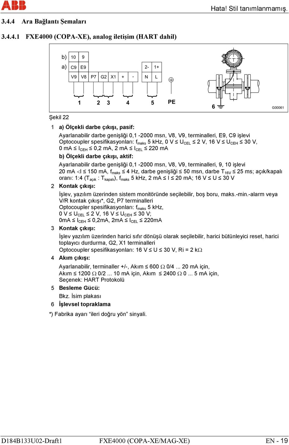 Ölçekli darbe çıkışı, aktif: Ayarlanabilir darbe genişliği 0,1-2000 msn, V8, V9, terminalleri, 9, 10 işlevi 20 ma <I 150 ma, f maks 4 Hz, darbe genişliği 50 msn, darbe T 16V 25 ms; açık/kapalı oranı: