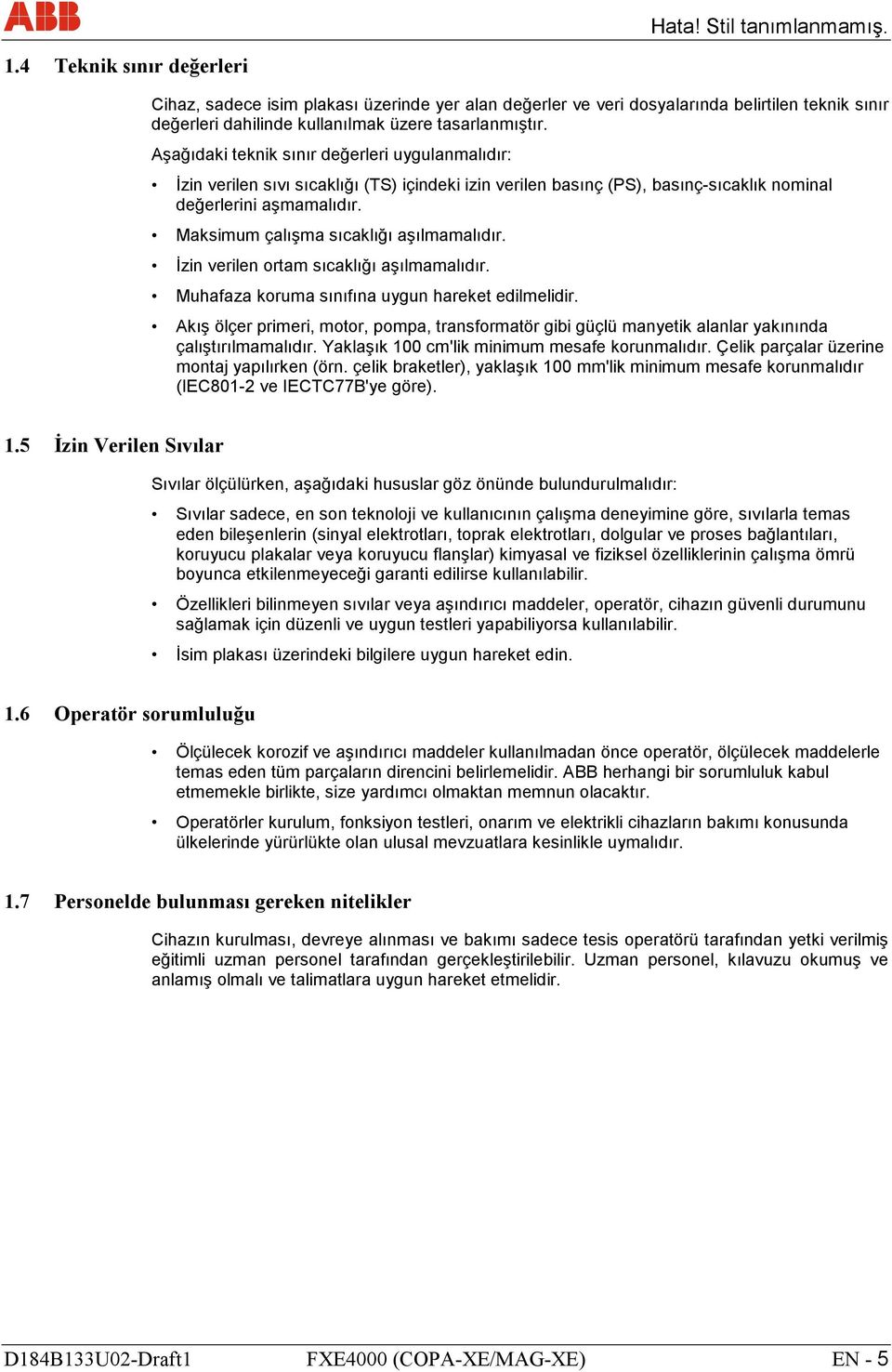 Maksimum çalışma sıcaklığı aşılmamalıdır. Đzin verilen ortam sıcaklığı aşılmamalıdır. Muhafaza koruma sınıfına uygun hareket edilmelidir.