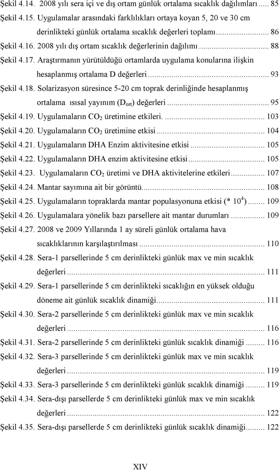 .. 88 Şekil 4.17. Araştırmanın yürütüldüğü ortamlarda uygulama konularına ilişkin hesaplanmış ortalama D değerleri... 93 Şekil 4.18.