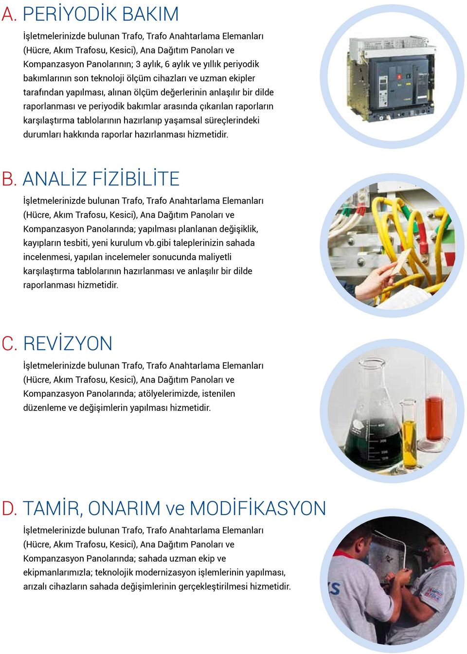 karşılaştırma tablolarının hazırlanıp yaşamsal süreçlerindeki durumları hakkında raporlar hazırlanması hizmetidir. B.