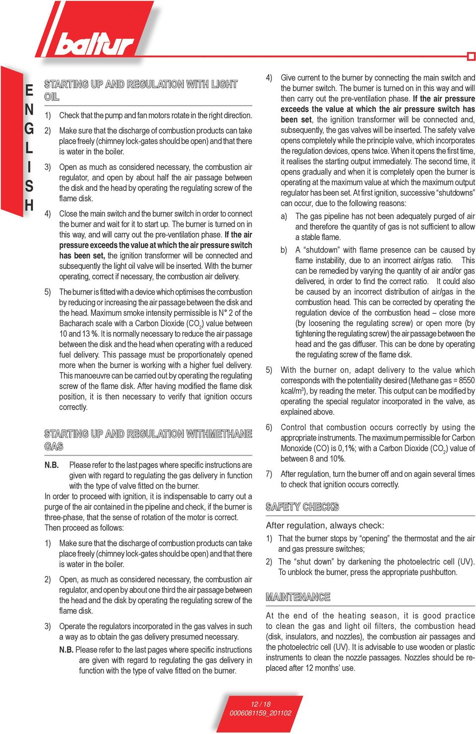 3) Open as much as considered necessary, the combustion air regulator, and open by about half the air passage between the disk and the head by operating the regulating screw of the flame disk.