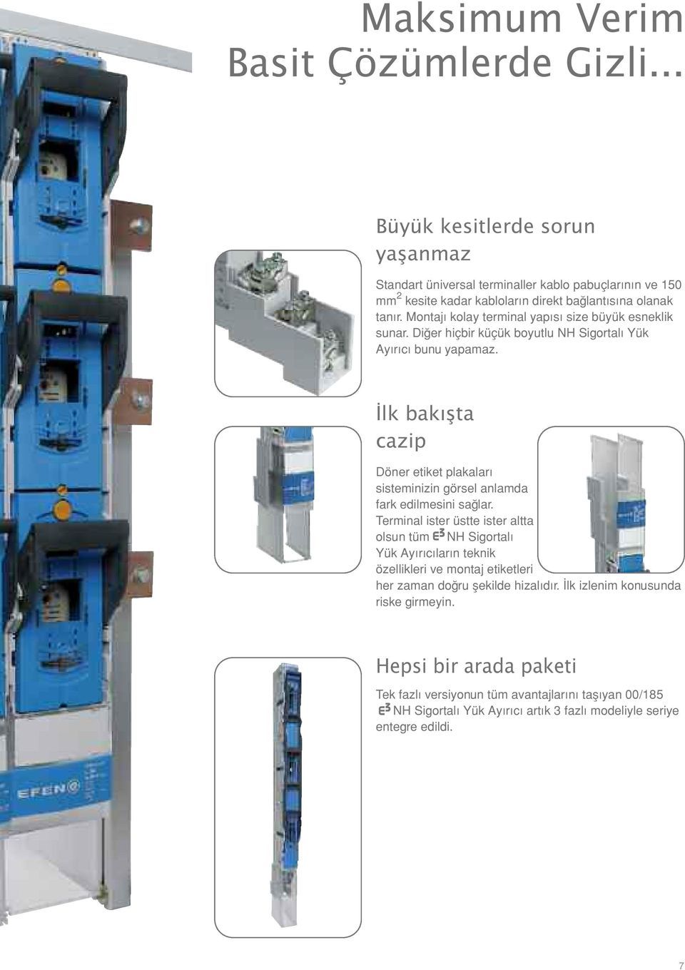 Montajı kolay terminal yapısı size büyük esneklik sunar. Diğer hiçbir küçük boyutlu NH Sigortalı Yük Ayırıcı bunu yapamaz.