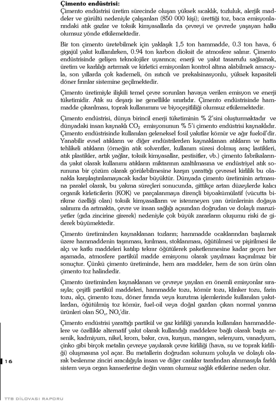 3 ton hava, 6 gigajül yakıt kullanılırken, 0.94 ton karbon dioksit de atmosfere salınır.