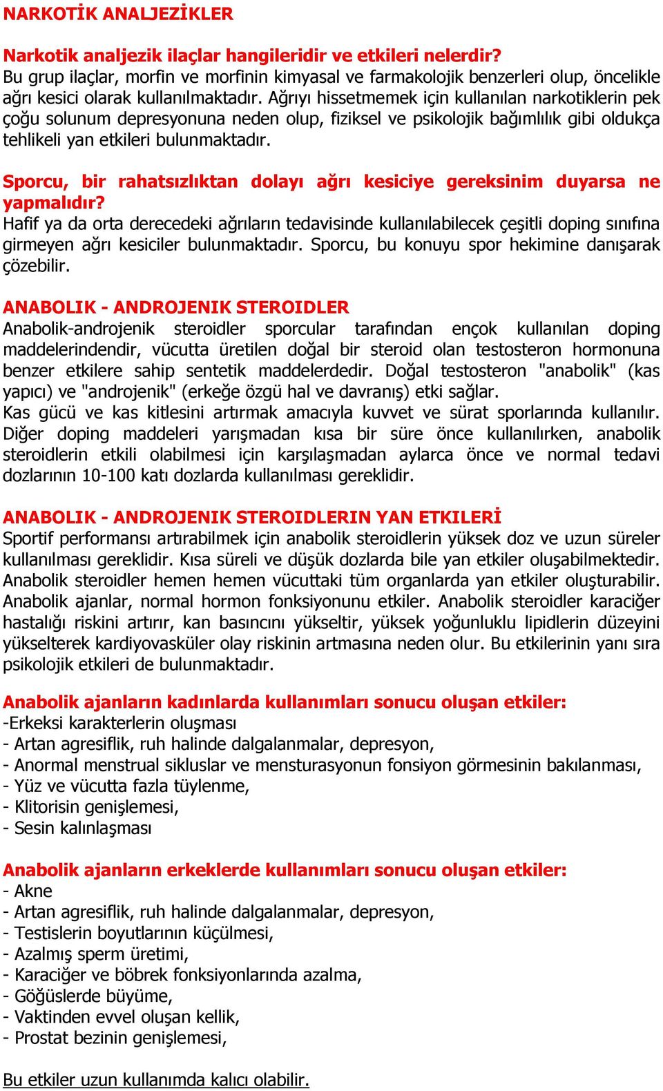 Ağrıyı hissetmemek için kullanılan narkotiklerin pek çoğu solunum depresyonuna neden olup, fiziksel ve psikolojik bağımlılık gibi oldukça tehlikeli yan etkileri bulunmaktadır.