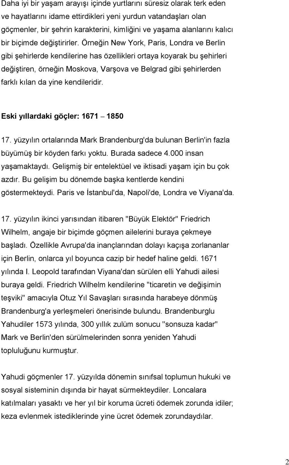 Örneğin New York, Paris, Londra ve Berlin gibi şehirlerde kendilerine has özellikleri ortaya koyarak bu şehirleri değiştiren, örneğin Moskova, Varşova ve Belgrad gibi şehirlerden farklı kılan da yine