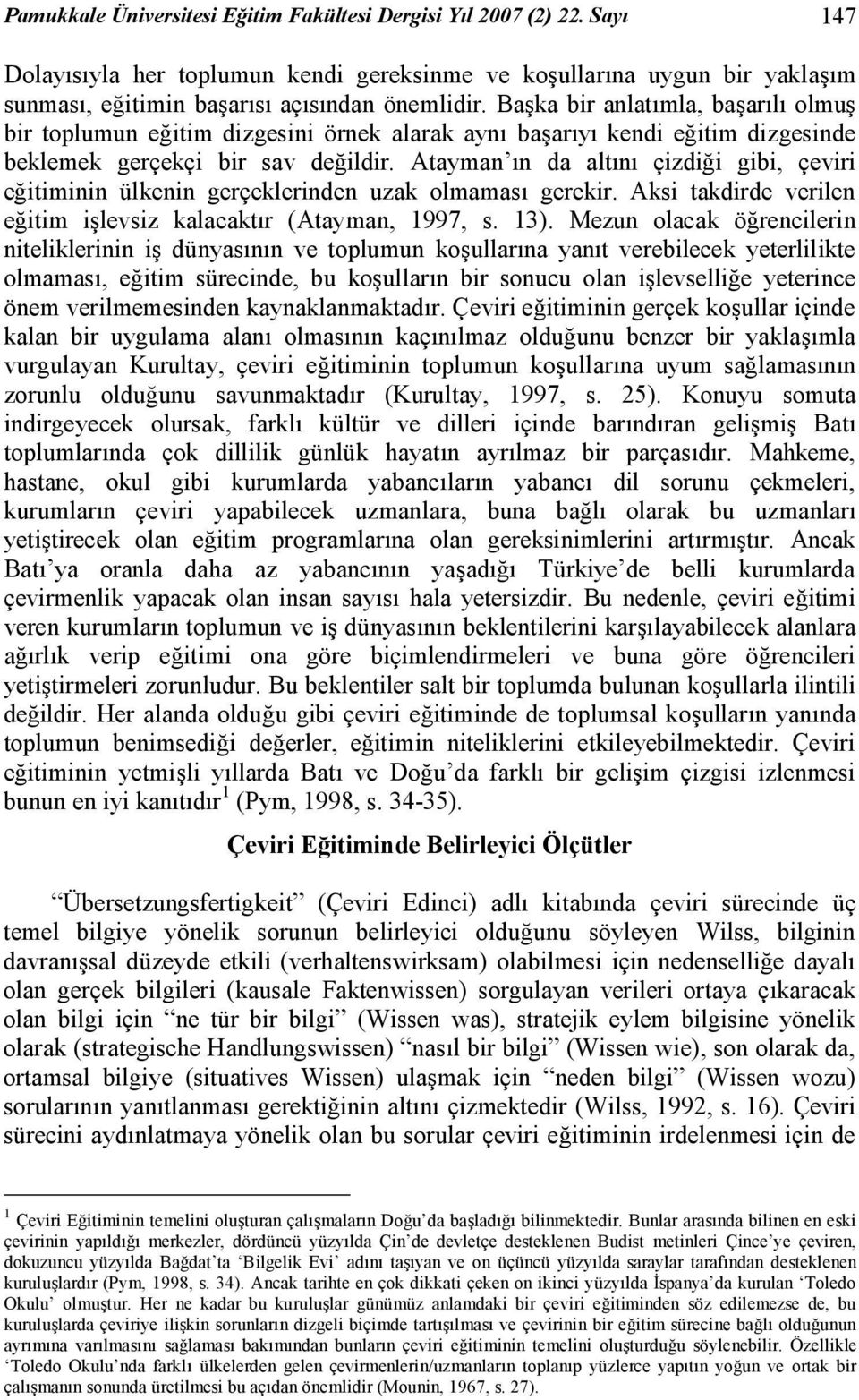 Atayman ın da altını çizdiği gibi, çeviri eğitiminin ülkenin gerçeklerinden uzak olmaması gerekir. Aksi takdirde verilen eğitim işlevsiz kalacaktır (Atayman, 1997, s. 13).