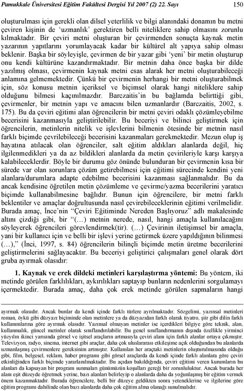 Bir çeviri metni oluşturan bir çevirmenden sonuçta kaynak metin yazarının yapıtlarını yorumlayacak kadar bir kültürel alt yapıya sahip olması beklenir.