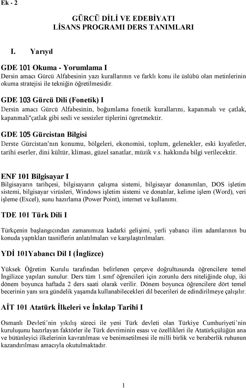 GDE 103 Gürcü Dili (Fonetik) I Dersin amacı Gürcü Alfabesinin, boğumlama fonetik kurallarını, kapanmalı ve çatlak, kapanmali*çatlak gibi sesli ve sessizler tiplerini ögretmektir.