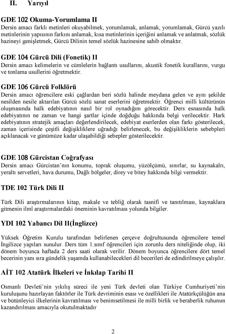 GDE 104 Gürcü Dili (Fonetik) II Dersin amacı kelimelerin ve cümlelerin bağlantı usullarını, akustik fonetik kurallarını, vurgu ve tonlama usullerini öğretmektir.