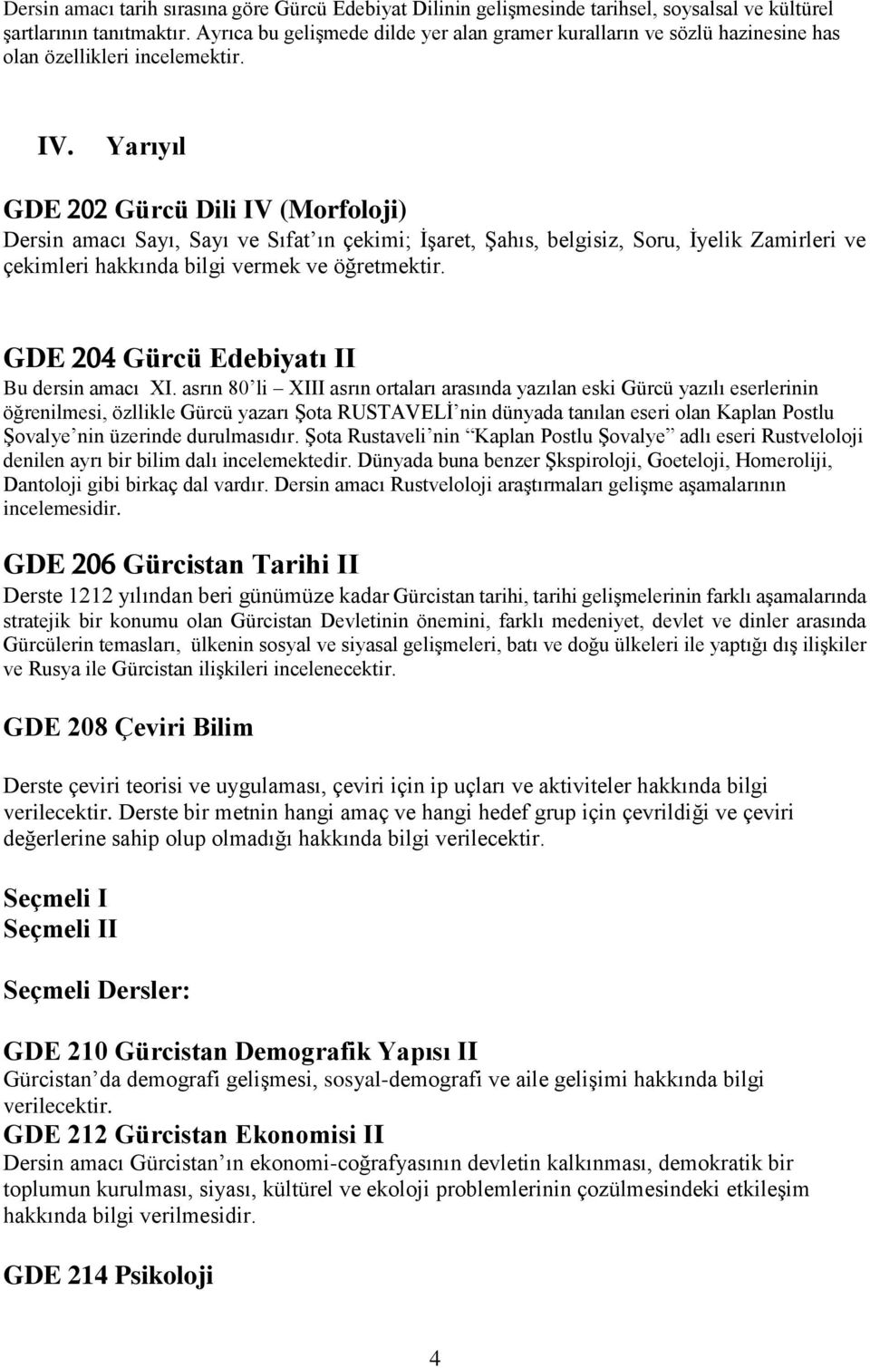 Yarıyıl GDE 202 Gürcü Dili IV (Morfoloji) Dersin amacı Sayı, Sayı ve Sıfat ın çekimi; İşaret, Şahıs, belgisiz, Soru, İyelik Zamirleri ve çekimleri hakkında bilgi vermek ve öğretmektir.