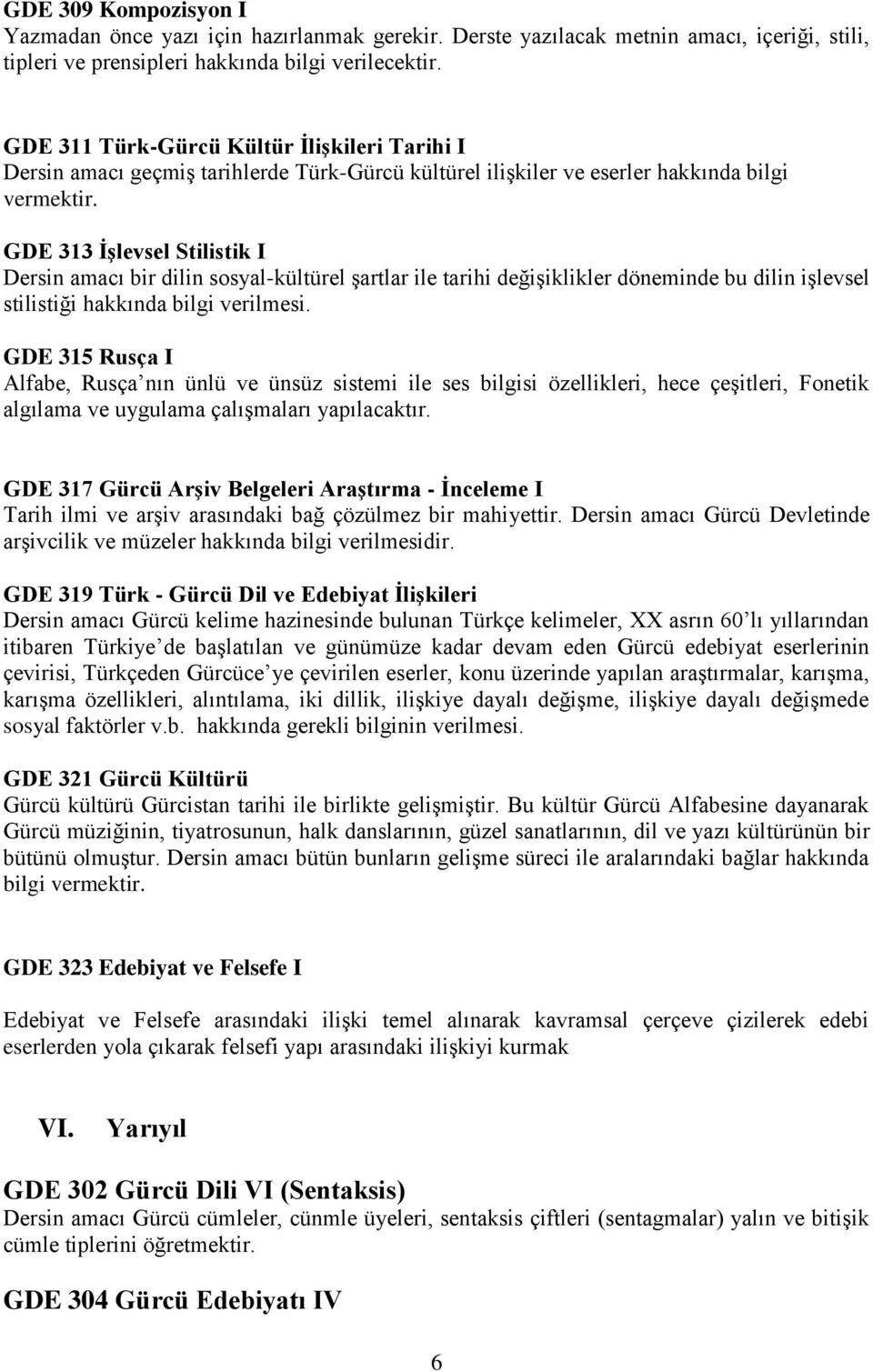 GDE 313 İşlevsel Stilistik I Dersin amacı bir dilin sosyal-kültürel şartlar ile tarihi değişiklikler döneminde bu dilin işlevsel stilistiği hakkında bilgi verilmesi.