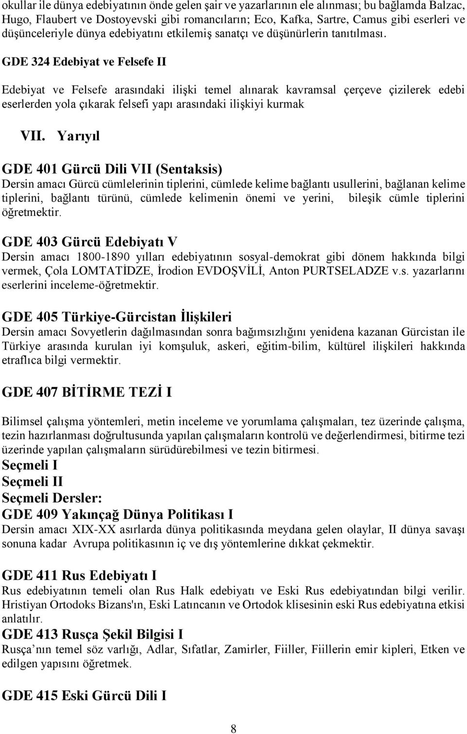 GDE 324 Edebiyat ve Felsefe II Edebiyat ve Felsefe arasındaki ilişki temel alınarak kavramsal çerçeve çizilerek edebi eserlerden yola çıkarak felsefi yapı arasındaki ilişkiyi kurmak VII.