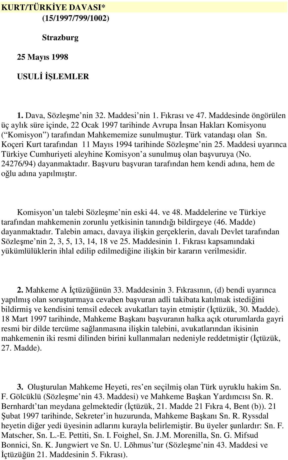 Koçeri Kurt tarafından 11 Mayıs 1994 tarihinde Sözleşme nin 25. Maddesi uyarınca Türkiye Cumhuriyeti aleyhine Komisyon a sunulmuş olan başvuruya (No. 24276/94) dayanmaktadır.