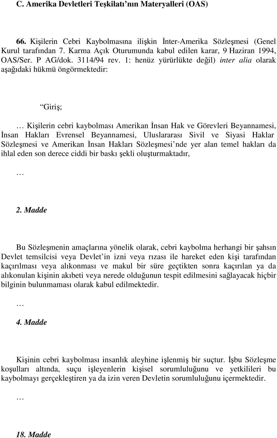 1: henüz yürürlükte değil) inter alia olarak aşağıdaki hükmü öngörmektedir: Giriş; Kişilerin cebri kaybolması Amerikan Đnsan Hak ve Görevleri Beyannamesi, Đnsan Hakları Evrensel Beyannamesi,