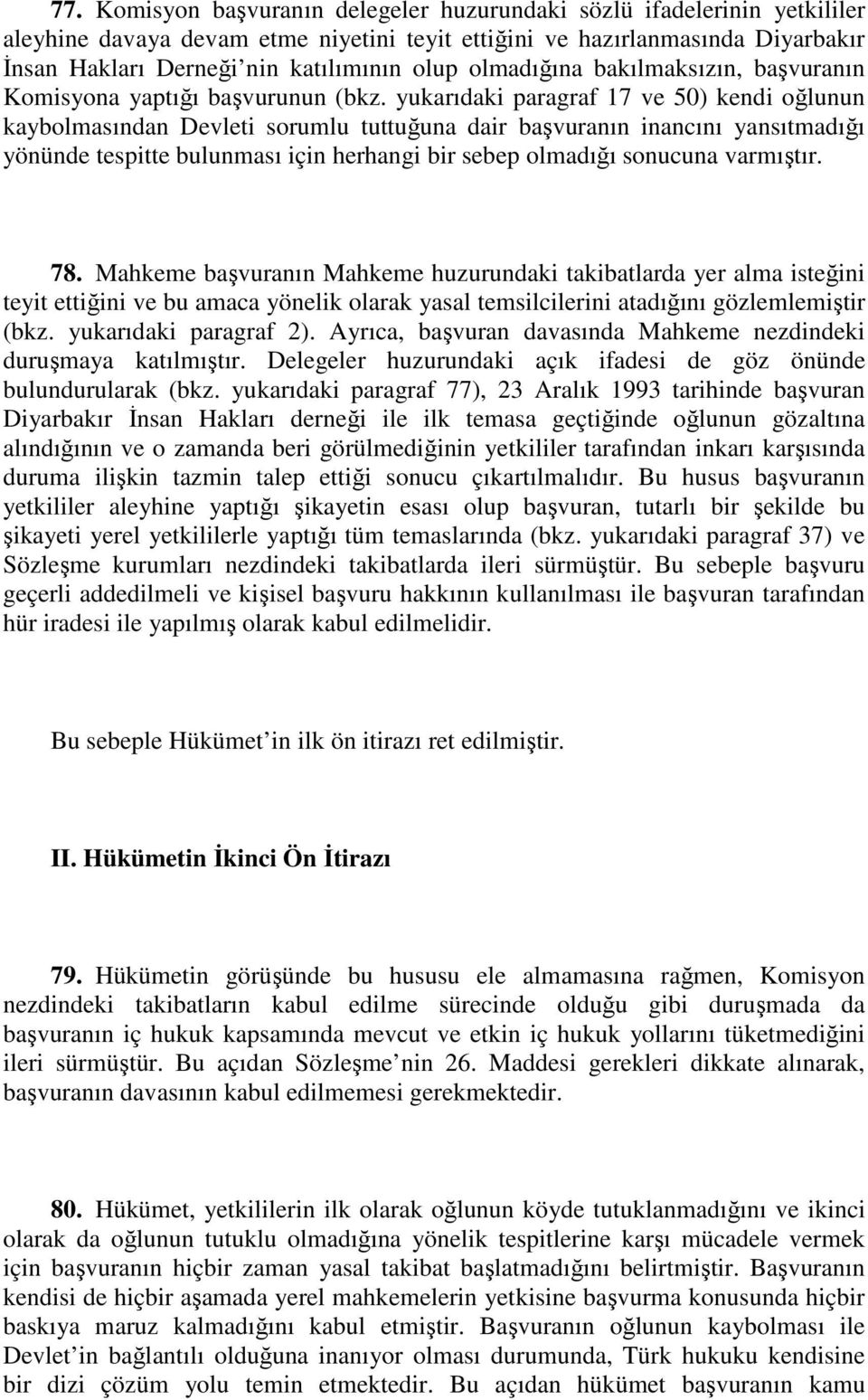 yukarıdaki paragraf 17 ve 50) kendi oğlunun kaybolmasından Devleti sorumlu tuttuğuna dair başvuranın inancını yansıtmadığı yönünde tespitte bulunması için herhangi bir sebep olmadığı sonucuna