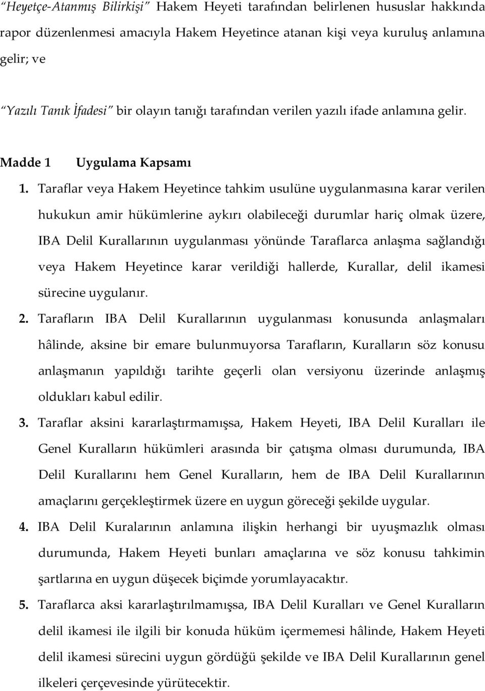 Taraflar veya Hakem Heyetince tahkim usulüne uygulanmasına karar verilen hukukun amir hükümlerine aykırı olabileceği durumlar hariç olmak üzere, IBA Delil Kurallarının uygulanması yönünde Taraflarca