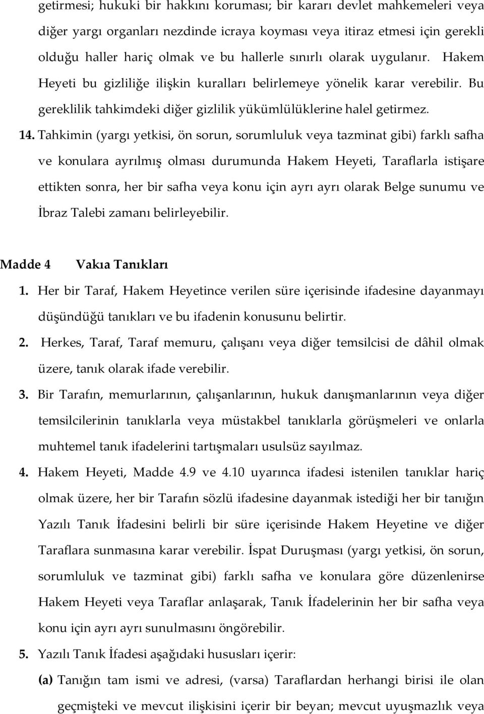 Tahkimin (yargı yetkisi, ön sorun, sorumluluk veya tazminat gibi) farklı safha ve konulara ayrılmış olması durumunda Hakem Heyeti, Taraflarla istişare ettikten sonra, her bir safha veya konu için