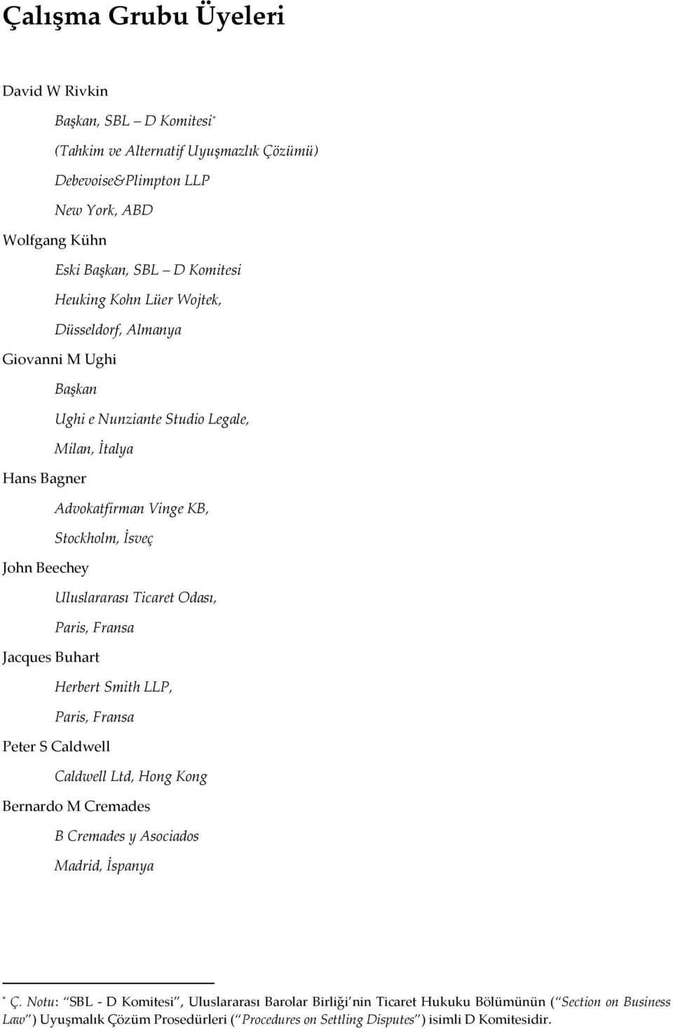 Uluslararası Ticaret Odası, Paris, Fransa Jacques Buhart Herbert Smith LLP, Paris, Fransa Peter S Caldwell Caldwell Ltd, Hong Kong Bernardo M Cremades B Cremades y Asociados Madrid,