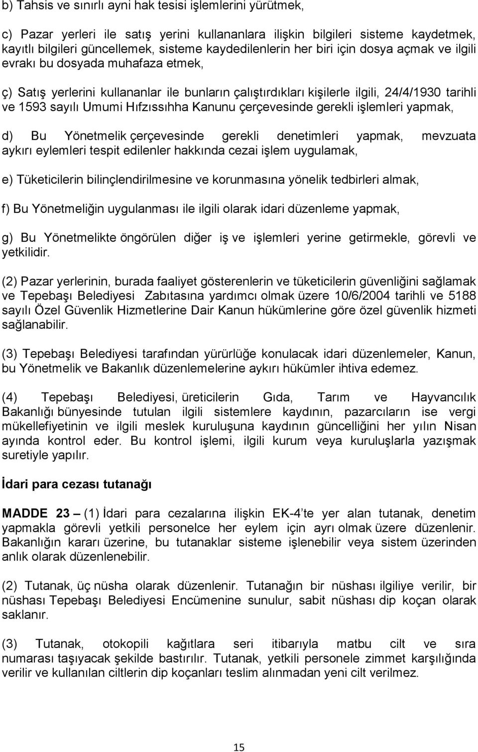 Kanunu çerçevesinde gerekli işlemleri yapmak, d) Bu Yönetmelik çerçevesinde gerekli denetimleri yapmak, mevzuata aykırı eylemleri tespit edilenler hakkında cezai işlem uygulamak, e) Tüketicilerin