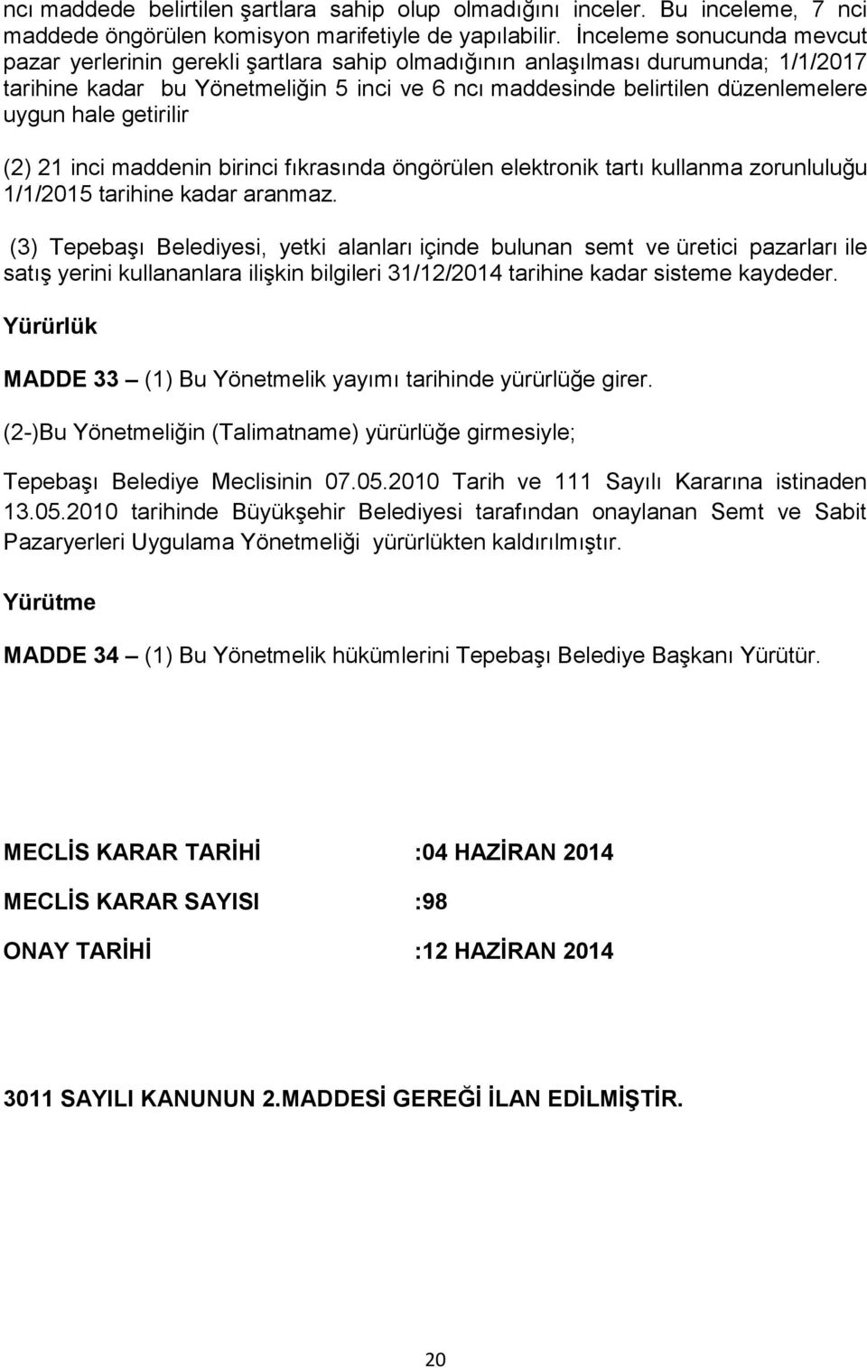 hale getirilir (2) 21 inci maddenin birinci fıkrasında öngörülen elektronik tartı kullanma zorunluluğu 1/1/2015 tarihine kadar aranmaz.