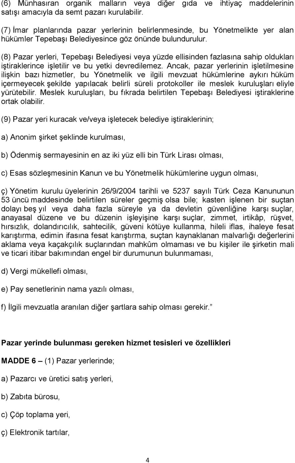 (8) Pazar yerleri, Tepebaşı Belediyesi veya yüzde ellisinden fazlasına sahip oldukları iştiraklerince işletilir ve bu yetki devredilemez.